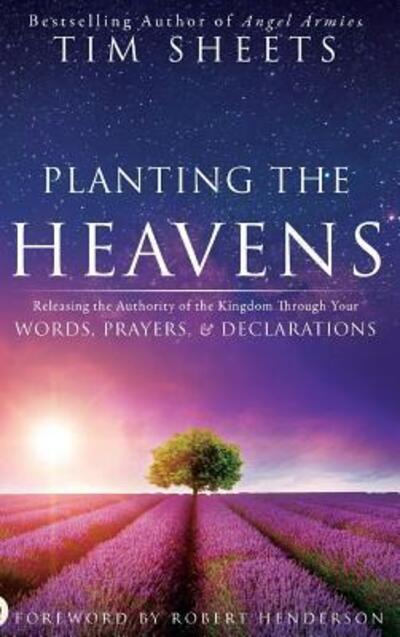 Cover for Tim Sheets · Planting the Heavens: Releasing the Authority of the Kingdom Through Your Words, Prayers, and Declarations (Hardcover Book) (2017)