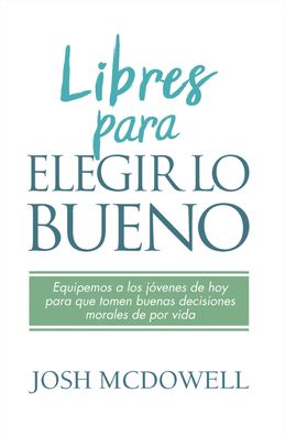 Libres para elegir lo bueno - Set Free to Choose Right - Josh McDowell - Books - Unilit - 9780789924544 - 2018