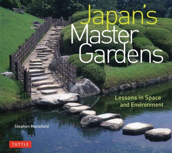 Cover for Stephen Mansfield · Japan's Master Gardens: Lessons in Space and Environment (Innbunden bok) (2018)
