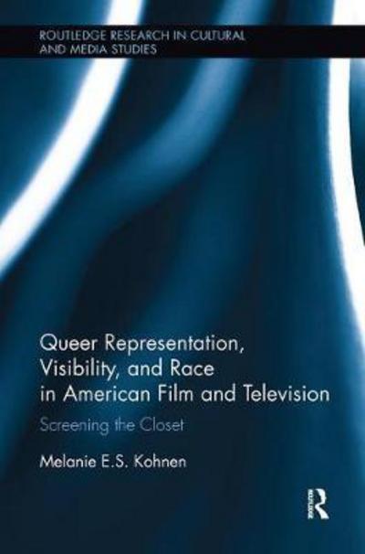 Cover for Kohnen, Melanie (New York University, USA) · Queer Representation, Visibility, and Race in American Film and Television: Screening the Closet - Routledge Research in Cultural and Media Studies (Paperback Book) (2017)