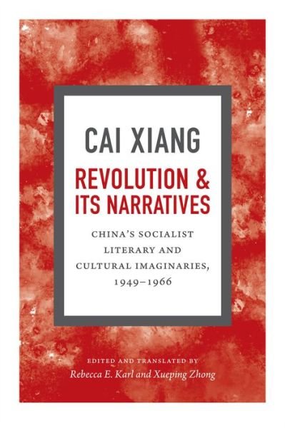 Cover for Xiang Cai · Revolution and Its Narratives: China's Socialist Literary and Cultural Imaginaries, 1949-1966 (Hardcover bog) (2016)