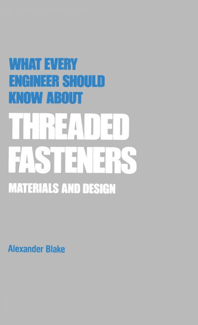 Cover for Alexander Blake · What Every Engineer Should Know about Threaded Fasteners: Materials and Design - What Every Engineer Should Know (Gebundenes Buch) (1986)