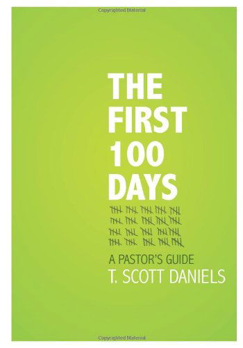 The First 100 Days: a Pastor's Guide - T. Scott Daniels - Książki - Beacon Hill Press - 9780834125544 - 1 maja 2011