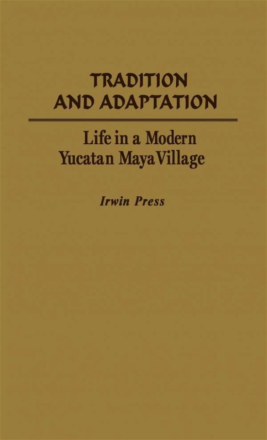 Cover for Irwin Press · Tradition and Adaptation: Life in a Modern Yucatan Maya Village (Hardcover Book) (1975)