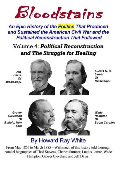 Cover for Howard Ray White · Political Reconstruction and the Struggle for Healing, Volume 4 of Bloodstains, An Epic History of the Politics that Produced the American Civil War ... the Political Reconstruction that Followed) (Taschenbuch) (2013)