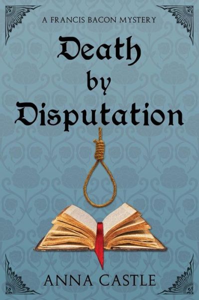 Cover for Anna Castle · Death by Disputation: a Francis Bacon Mystery (Paperback Book) (2015)