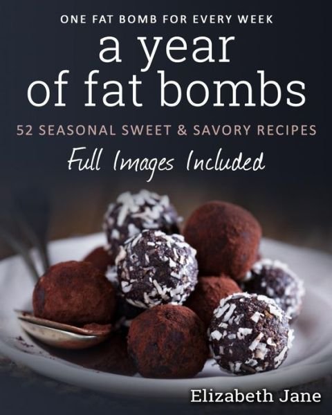 Cover for Elizabeth Jane · A Year of Fat Bombs : 52 Seasonal Sweet &amp; Savory Recipes (Taschenbuch) (2016)