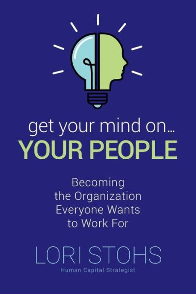 Cover for Lori Stohs · Get Your Mind On Your People : Becoming the Organization Everyone Wants to Work For (Paperback Book) (2017)