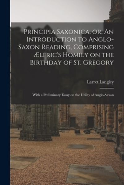 Cover for Larret Langley · Principia Saxonica, or, An Introduction to Anglo-Saxon Reading, Comprising lfric's Homily on the Birthday of St. Gregory (Paperback Book) (2021)