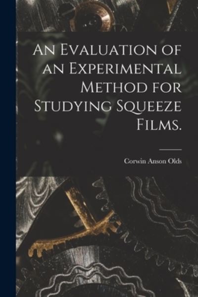 Cover for Corwin Anson Olds · An Evaluation of an Experimental Method for Studying Squeeze Films. (Paperback Book) (2021)