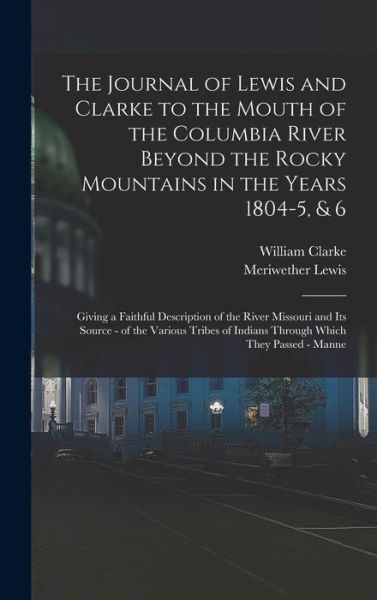 Journal of Lewis and Clarke to the Mouth of the Columbia River Beyond the Rocky Mountains in the Years 1804-5, & 6 - Meriwether Lewis - Books - Creative Media Partners, LLC - 9781016326544 - October 27, 2022