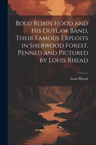 Cover for Louis Rhead · Bold Robin Hood and His Outlaw Band, Their Famous Exploits in Sherwood Forest. Penned and Pictured by Louis Rhead (Book) (2023)