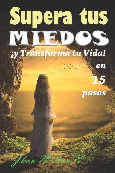 Cover for Jhon Milton E · Supera tus Miedos y Transforma tu Vida en 15 pasos (Paperback Bog) (2019)