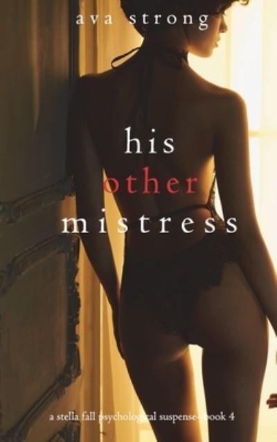 Cover for Ava Strong · His Other Mistress (A Stella Fall Psychological Suspense Thriller-Book Four) (Hardcover Book) (2022)