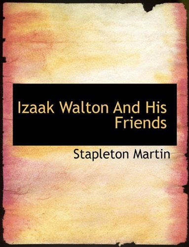 Cover for Stapleton Martin · Izaak Walton and His Friends (Hardcover Book) (2009)