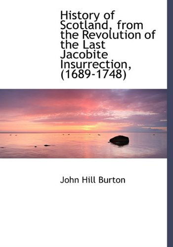 History of Scotland, from the Revolution of the Last Jacobite Insurrection, (1689-1748) - John Hill Burton - Kirjat - BiblioLife - 9781116374544 - tiistai 10. marraskuuta 2009