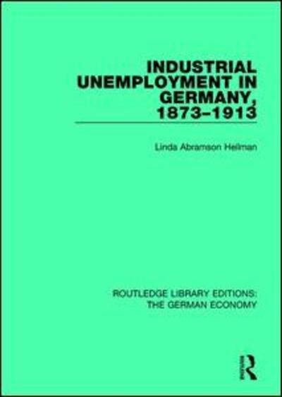 Cover for Linda A. Heilman · Industrial Unemployment in Germany 1873-1913 - Routledge Library Editions: The German Economy (Paperback Book) (2019)