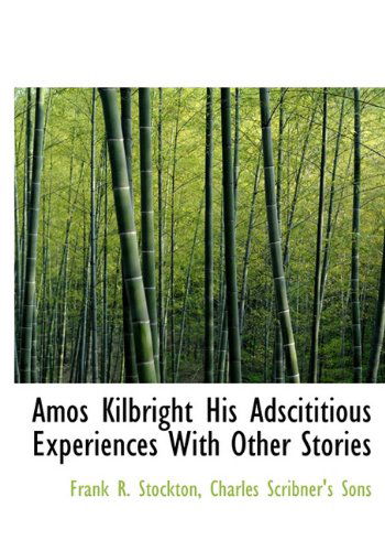 Cover for Frank R. Stockton · Amos Kilbright His Adscititious Experiences with Other Stories (Gebundenes Buch) (2010)