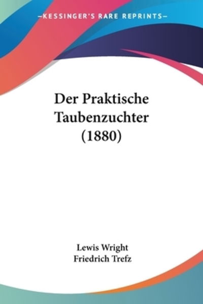 Der Praktische Taubenzuchter (1880) - Lewis Wright - Książki - Kessinger Publishing - 9781160441544 - 22 lutego 2010