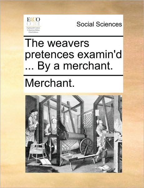 Cover for Nilofer Merchant · The Weavers Pretences Examin'd ... by a Merchant. (Paperback Book) (2010)