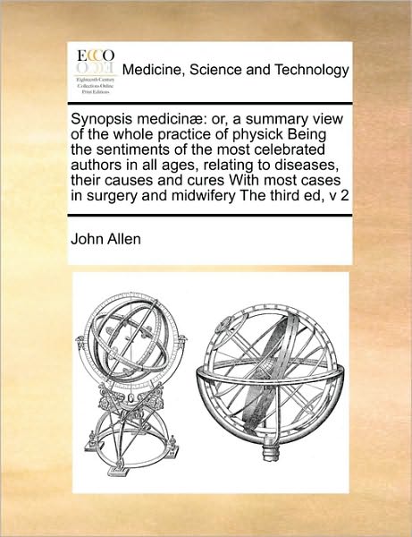 Synopsis Medicinae: Or, a Summary View of the Whole Practice of Physick Being the Sentiments of the Most Celebrated Authors in All Ages, R - John Allen - Bøger - Gale Ecco, Print Editions - 9781171401544 - 5. august 2010