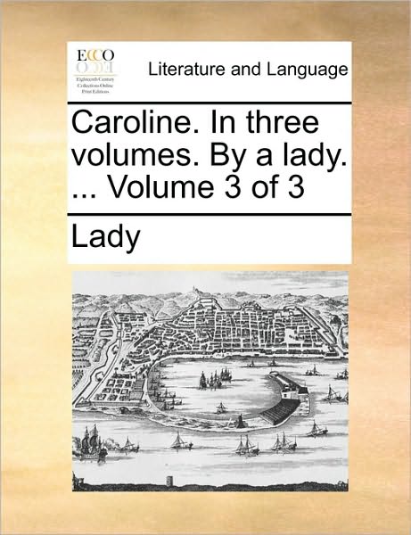 Cover for Lady · Caroline. in Three Volumes. by a Lady. ...  Volume 3 of 3 (Paperback Book) (2010)