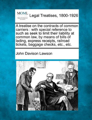 Cover for John Davison Lawson · A Treatise on the Contracts of Common Carriers: with Special Reference to Such As Seek to Limit Their Liability at Common Law, by Means of Bills of ... Railroad Tickets, Baggage Checks, Etc., Etc. (Paperback Book) (2010)