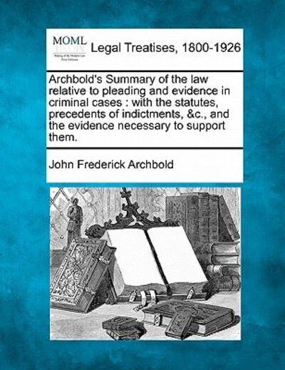 Cover for John Frederick Archbold · Archbold's Summary of the Law Relative to Pleading and Evidence in Criminal Cases: with the Statutes, Precedents of Indictments, &amp;c., and the Evidence (Taschenbuch) (2010)