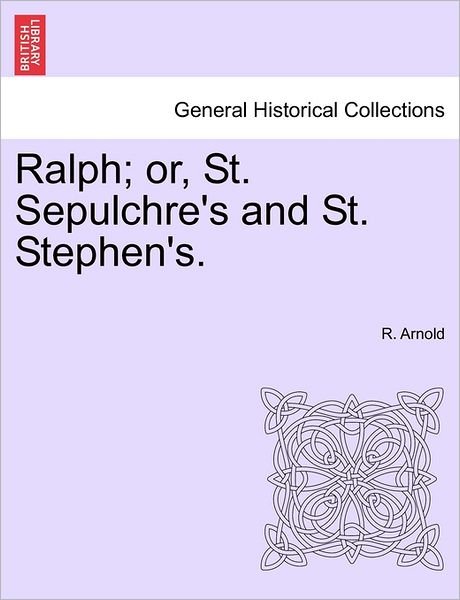 Cover for R Arnold · Ralph; Or, St. Sepulchre's and St. Stephen's. (Paperback Book) (2011)