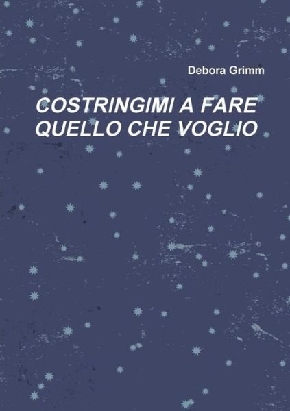 Cover for Debora Grimm · Costringimi a Fare Quello Che Voglio (Taschenbuch) (2014)