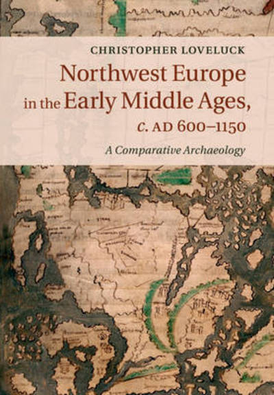 Cover for Loveluck, Christopher (University of Nottingham) · Northwest Europe in the Early Middle Ages, c.AD 600–1150: A Comparative Archaeology (Paperback Book) (2017)