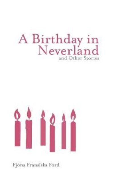 Cover for Fjona Fransiska Ford · A Birthday in Neverland and Other Stories (Taschenbuch) (2017)