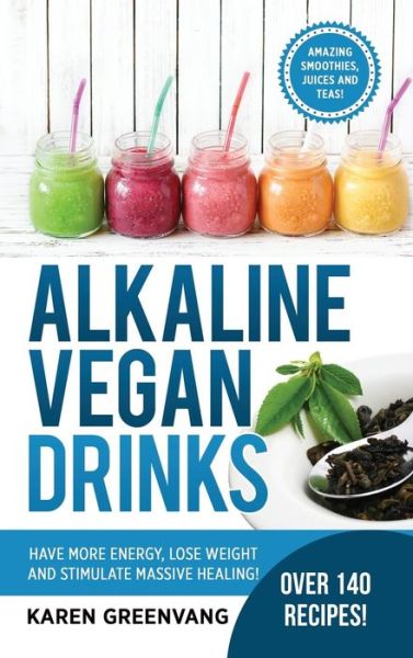 Cover for Karen Greenvang · Alkaline Vegan Drinks : Have More Energy, Lose Weight and Stimulate Massive Healing! (Inbunden Bok) (2017)