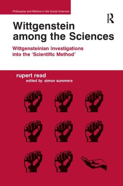 Cover for Rupert Read · Wittgenstein among the Sciences: Wittgensteinian Investigations into the 'Scientific Method' - Philosophy and Method in the Social Sciences (Hardcover Book) [New edition] (2012)