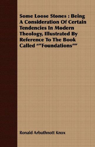 Cover for Ronald Arbuthnott Knox · Some Loose Stones: Being a Consideration of Certain Tendencies in Modern Theology, Illustrated by Reference to the Book Called Foundation (Paperback Book) (2008)