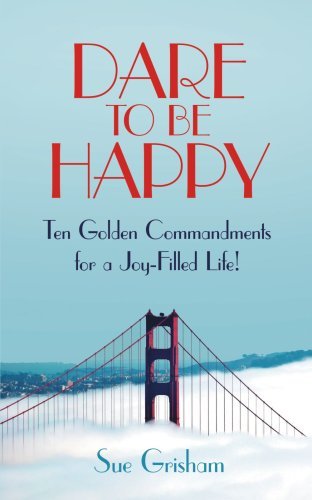 Dare to Be Happy: Ten Golden Commandments for a Joy-filled Life! - Sue Hardwig - Kirjat - AuthorHouse - 9781425957544 - tiistai 26. syyskuuta 2006
