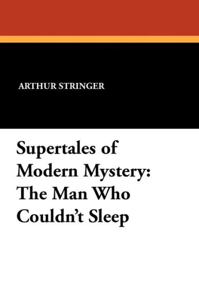 Arthur Stringer · Supertales of Modern Mystery: the Man Who Couldn't Sleep (Paperback Book) (2024)