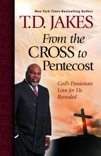Cover for T D Jakes · From the Cross to Pentecost: God's Passionate Love for Us Revealed (Paperback Bog) (2011)