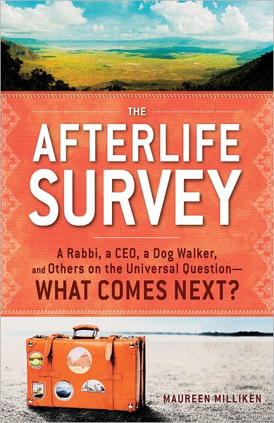 Cover for Maureen Milliken · The Afterlife Survey: A Rabbi, a CEO, a Dog Walker, and Others on the Universal Question-What Comes Next? (Hardcover Book) (2011)