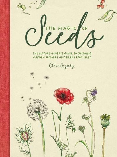 Cover for Gogerty, Clare (Author) · The Magic of Seeds: The Nature-Lover’s Guide to Growing Garden Flowers and Herbs from Seed (Gebundenes Buch) (2023)