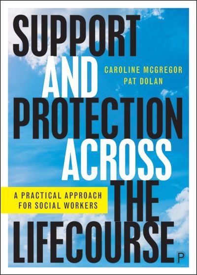 Cover for McGregor, Caroline (UNESCO Child and Family Research Centre National Univesity of Ireland, Galway) · Support and Protection Across the Lifecourse: A Practical Approach for Social Workers (Paperback Book) (2021)