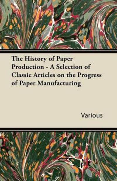 Cover for The History of Paper Production - a Selection of Classic Articles on the Progress of Paper Manufacturing (Paperback Book) (2011)