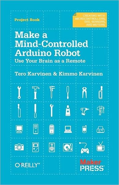Cover for Tero Karvinen · Make a Mind Controlled Arduino Robot: Create a Bot That Reads Your Thoughts (Paperback Book) (2012)