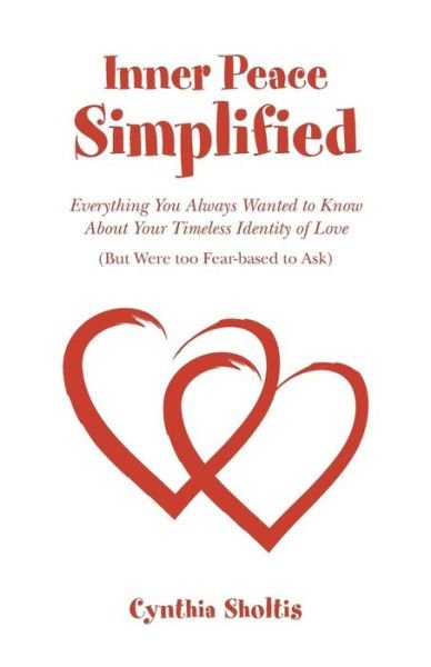Cover for Cynthia Sholtis · Inner Peace Simplified: Everything You Always Wanted to Know About Your Timeless  Identity of Love (But Were Too Fear-based to Ask) (Taschenbuch) (2014)