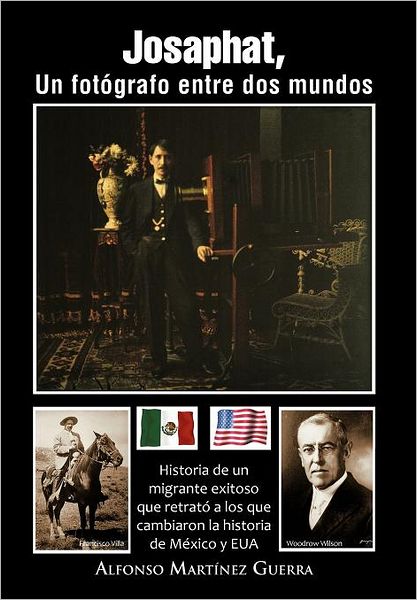 Cover for Alfonso Mart Guerra · Josaphat, Un Fot Grafo Entre Dos Mundos: Historia De Un Migrante Exitoso Que Retrat a Los Que Cambiaron La Historia De M Xico Y Eua (Hardcover Book) [Spanish edition] (2012)