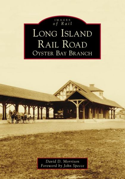 Long Island Rail Road Oyster Bay Branch - David D. Morrison - Books - Arcadia Publishing - 9781467128544 - March 5, 2018