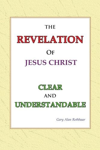 Cover for Gary Alan Rothhaar · The Revelation of Jesus Christ Clear and Understandable (Paperback Book) (2012)