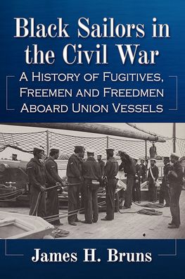 Cover for James H. Bruns · Black Sailors in the Civil War: A History of Fugitives, Freemen and Freedmen Aboard Union Vessels (Paperback Book) (2023)