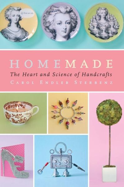 Cover for Carol Endler Sterbenz · Homemade: the Heart and Science of Handcrafts (Paperback Book) (2014)