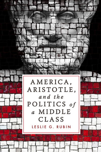 Cover for Leslie G. Rubin · America, Aristotle, and the Politics of a Middle Class (Hardcover Book) (2018)